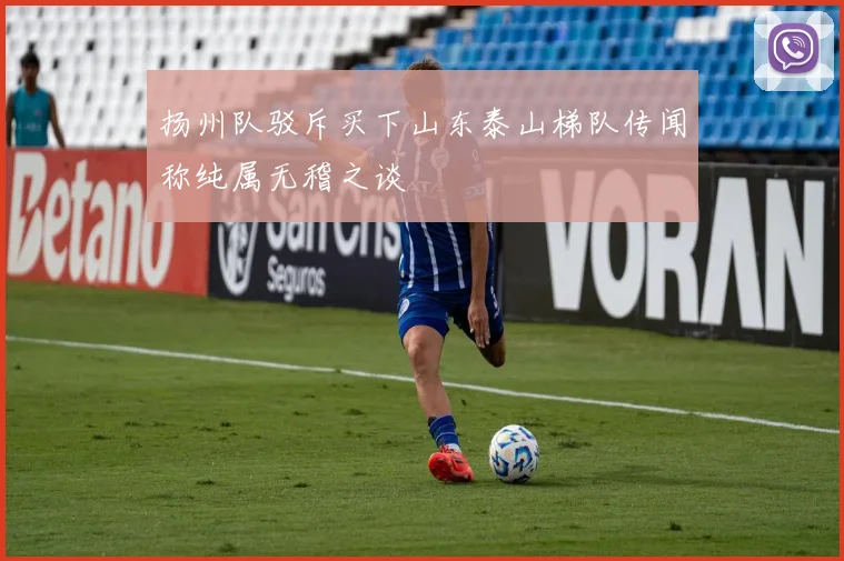 扬州队驳斥买下山东泰山梯队传闻称纯属无稽之谈