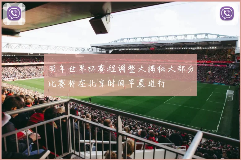 明年世界杯赛程调整大揭秘大部分比赛将在北京时间早晨进行