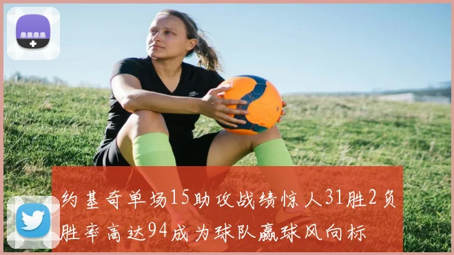 约基奇单场15助攻战绩惊人31胜2负胜率高达94成为球队赢球风向标