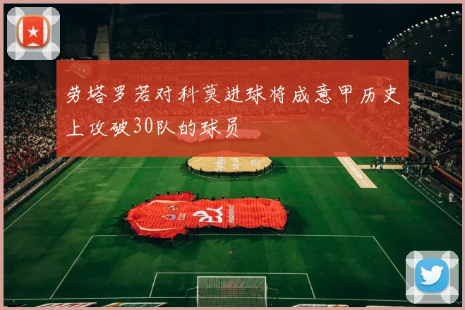 劳塔罗若对科莫进球将成意甲历史上攻破30队的球员