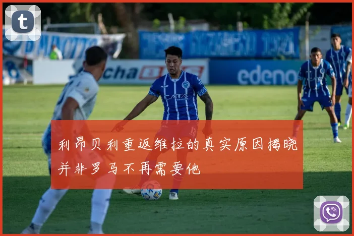 利昂贝利重返维拉的真实原因揭晓并非罗马不再需要他
