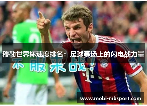 穆勒世界杯速度排名：足球赛场上的闪电战力量