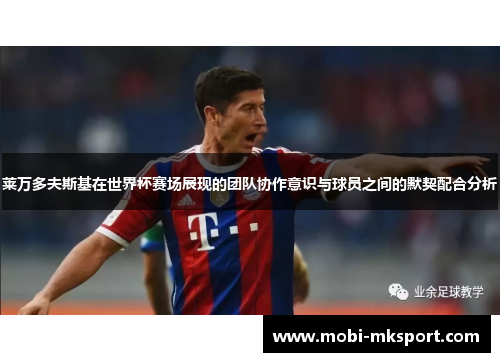 莱万多夫斯基在世界杯赛场展现的团队协作意识与球员之间的默契配合分析