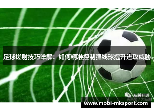 足球搓射技巧详解：如何精准控制弧线球提升进攻威胁