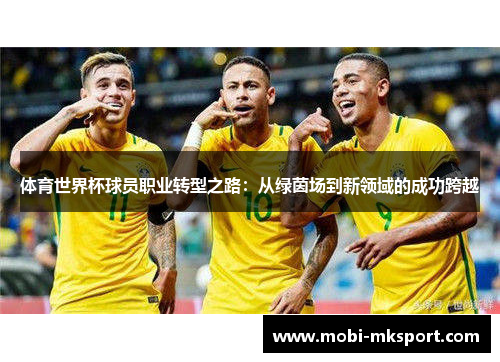 体育世界杯球员职业转型之路：从绿茵场到新领域的成功跨越