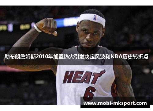 勒布朗詹姆斯2010年加盟热火引发决定风波和NBA历史转折点