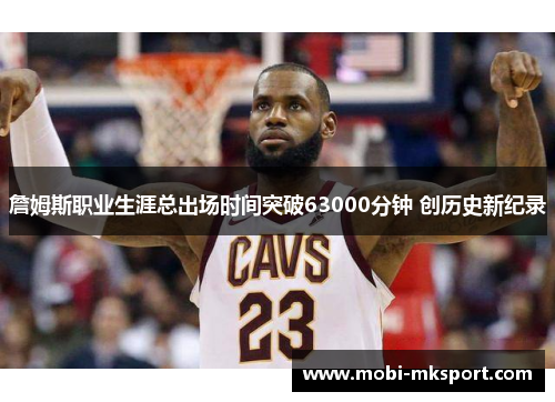 詹姆斯职业生涯总出场时间突破63000分钟 创历史新纪录