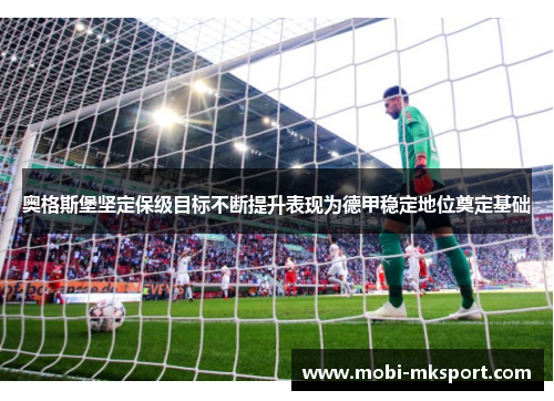 奥格斯堡坚定保级目标不断提升表现为德甲稳定地位奠定基础