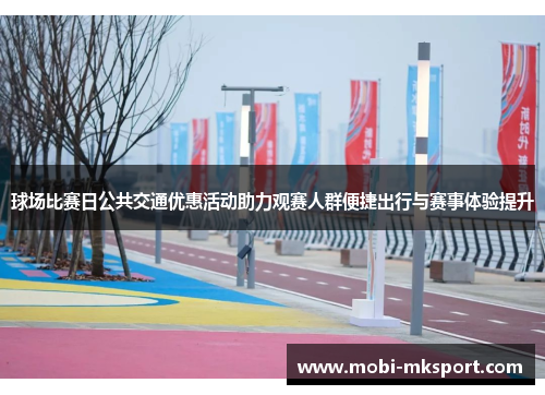 球场比赛日公共交通优惠活动助力观赛人群便捷出行与赛事体验提升