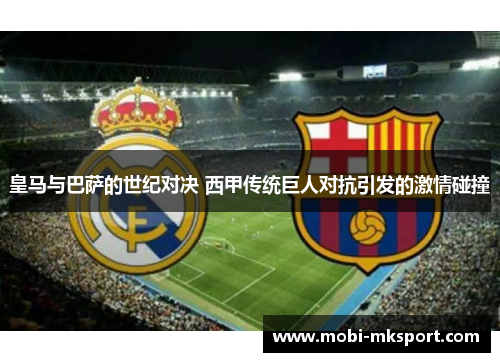 皇马与巴萨的世纪对决 西甲传统巨人对抗引发的激情碰撞