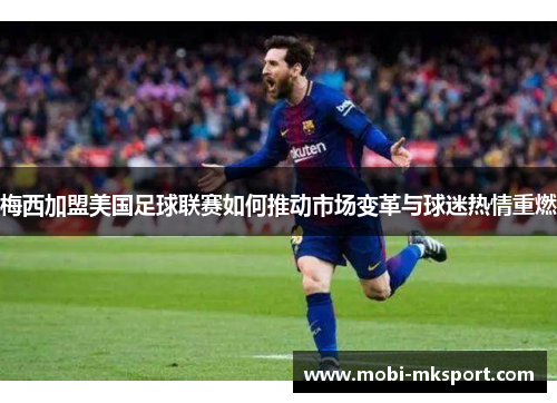 梅西加盟美国足球联赛如何推动市场变革与球迷热情重燃