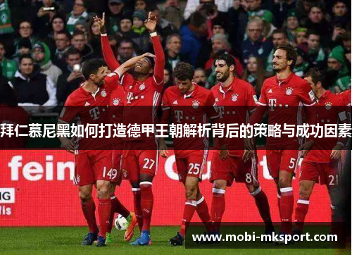 拜仁慕尼黑如何打造德甲王朝解析背后的策略与成功因素