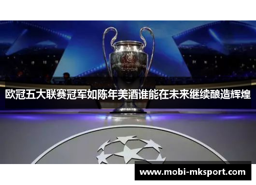 欧冠五大联赛冠军如陈年美酒谁能在未来继续酿造辉煌