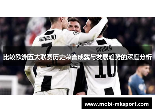 比较欧洲五大联赛历史荣誉成就与发展趋势的深度分析