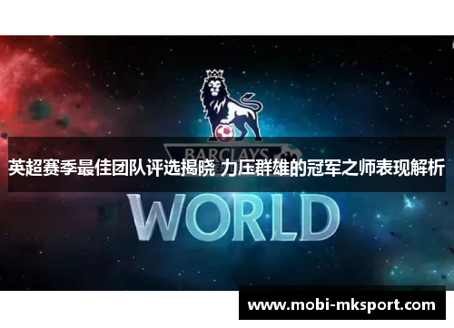 英超赛季最佳团队评选揭晓 力压群雄的冠军之师表现解析