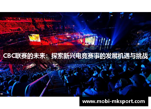 CBC联赛的未来：探索新兴电竞赛事的发展机遇与挑战