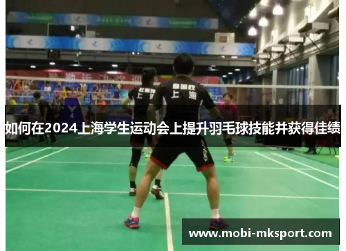 如何在2024上海学生运动会上提升羽毛球技能并获得佳绩
