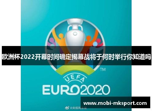 欧洲杯2022开幕时间确定揭幕战将于何时举行你知道吗