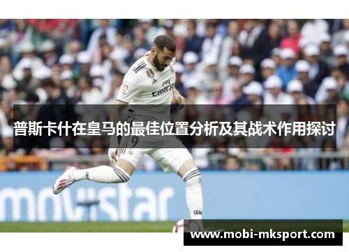 普斯卡什在皇马的最佳位置分析及其战术作用探讨