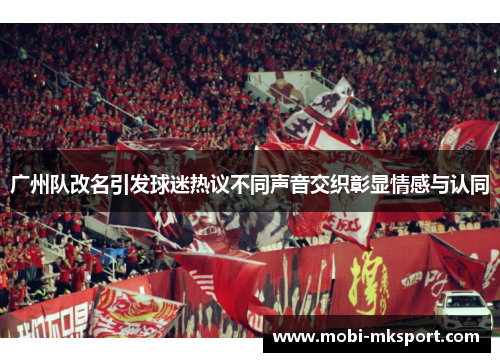 广州队改名引发球迷热议不同声音交织彰显情感与认同